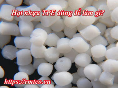 Hạt Nhựa TPE dùng để làm gì? 4 Đặc tính nổi bật của Hạt Nhựa TPE