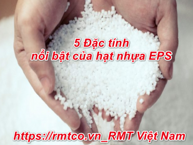 Hạt nhựa EPS là gì? 5 Đặc tính nổi bật của hạt nhựa EPS