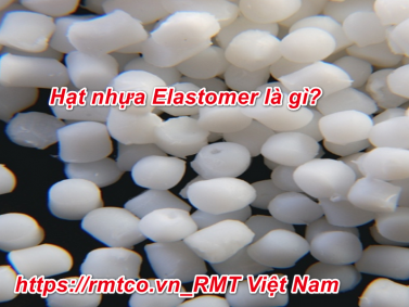 Hạt nhựa Elastomer là gì? 4 đặc tính nổi bật của hạt nhựa Elastomer