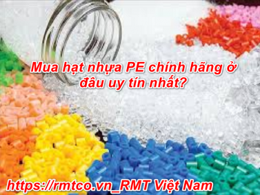 Mua Hạt Nhựa PE chính hãng ở đâu uy tín và tiết kiệm nhất?