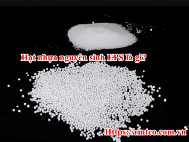 Hạt Nhựa Nguyên Sinh EPS là gì? Đặc tính và ứng dụng