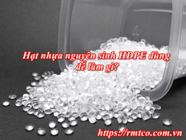 Hạt Nhựa Nguyên Sinh HDPE với 5 Ưu điểm nổi bật
