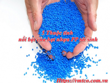 Hạt nhựa PP Tái Sinh và 5 Thuộc tính nổi bật bạn không nên bỏ qua