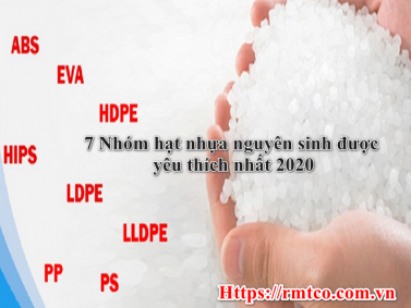 7 Nhóm Hạt nhựa Nguyên sinh được yêu thích nhất 2020