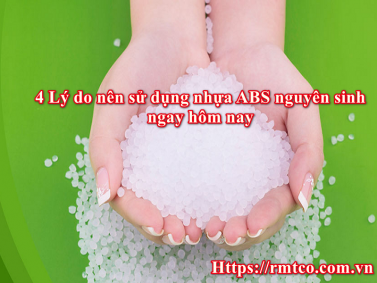 Hạt Nhựa ABS Nguyên Sinh và 4 Lý do nên sử dụng ABS ngay hôm nay