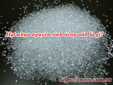 Hạt nhựa nguyên sinh tiếng anh là gì? 5 Nhựa nguyên sinh tốt nhất 2020