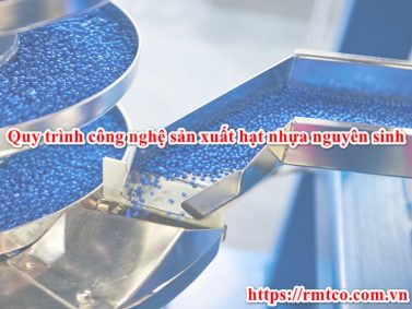Quy trình công nghệ sản xuất hạt nhựa nguyên sinh